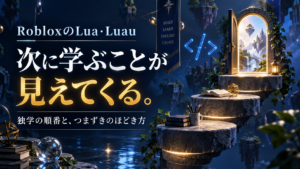 RobloxのLua・Luauを学び、小さな作品へ進む独学のロードマップ